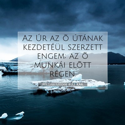 Picture 07 - Példabeszédek 8:22 KAR - Az Úr az õ útának kezdetéül szerzett engem; - Bible Verse Picture