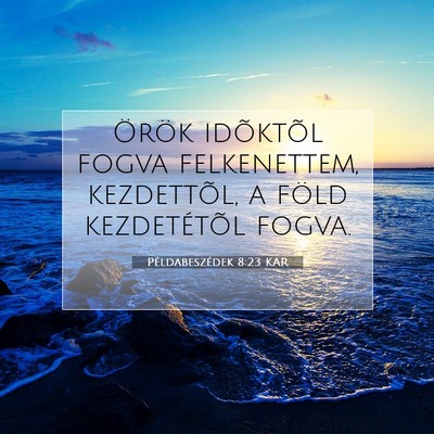 Picture 07 - Példabeszédek 8:23 KAR - Örök idõktõl fogva felkenettem, kezdettõl, a - Bible Verse Picture