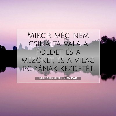 Picture 07 - Példabeszédek 8:26 KAR - Mikor még nem csinálta vala a földet és a - Bible Verse Picture