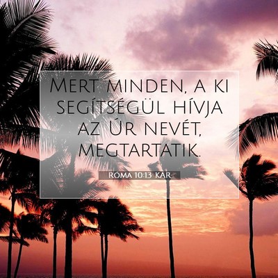 Picture 07 - Róma 10:13 KAR - Mert minden, a ki segítségül hívja az Úr - Bible Verse Picture