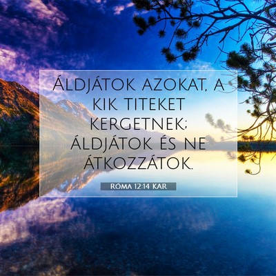 Picture 07 - Róma 12:14 KAR - Áldjátok azokat, a kik titeket kergetnek; - Bible Verse Picture