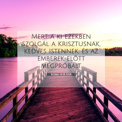 Picture 07 - Róma 14:18 KAR - Mert a ki ezekben szolgál a Krisztusnak, kedves - Bible Verse Picture