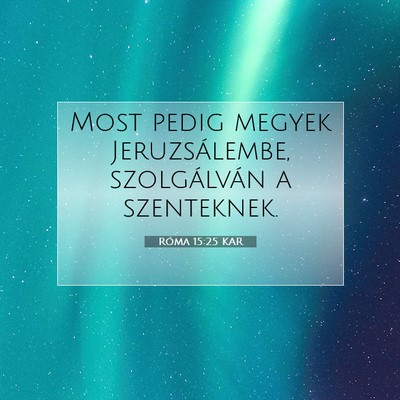 Picture 07 - Róma 15:25 KAR - Most pedig megyek Jeruzsálembe, szolgálván a - Bible Verse Picture