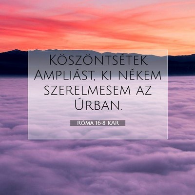 Picture 07 - Róma 16:8 KAR - Köszöntsétek Ampliást, ki nékem szerelmesem - Bible Verse Picture