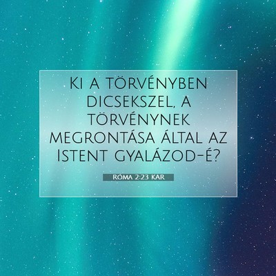 Picture 07 - Róma 2:23 KAR - Ki a törvényben dicsekszel, a törvénynek - Bible Verse Picture