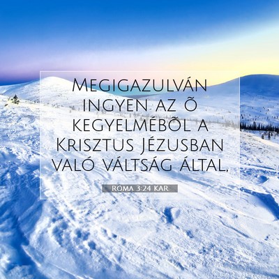 Picture 07 - Róma 3:24 KAR - Megigazulván ingyen az õ kegyelmébõl a - Bible Verse Picture