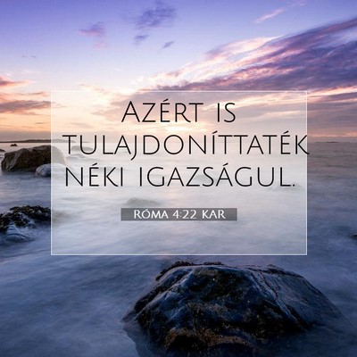Picture 07 - Róma 4:22 KAR - Azért is tulajdoníttaték néki - Bible Verse Picture