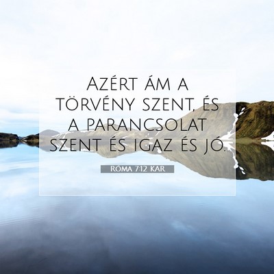Picture 07 - Róma 7:12 KAR - Azért ám a törvény szent, és a parancsolat - Bible Verse Picture