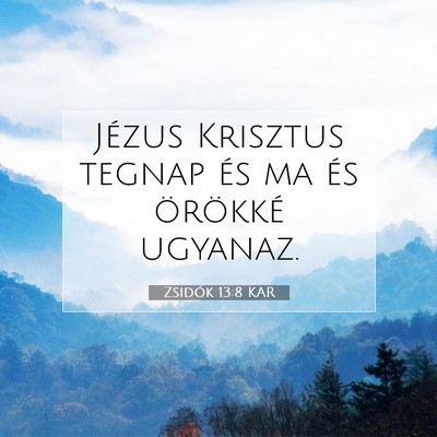Picture 07 - Zsidók 13:8 KAR - Jézus Krisztus tegnap és ma és örökké - Bible Verse Picture