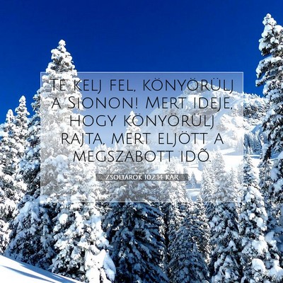 Picture 07 - Zsoltárok 102:14 KAR - Te kelj fel, könyörülj a Sionon! Mert ideje, - Bible Verse Picture