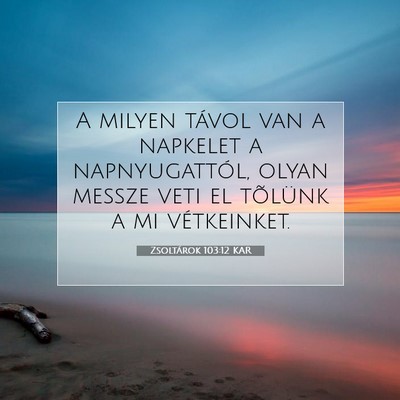 Picture 07 - Zsoltárok 103:12 KAR - A milyen távol van a napkelet a napnyugattól, - Bible Verse Picture