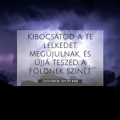 Picture 07 - Zsoltárok 104:30 KAR - Kibocsátod a te lelkedet, megújulnak, és - Bible Verse Picture