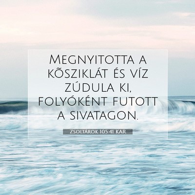 Picture 07 - Zsoltárok 105:41 KAR - Megnyitotta a kõsziklát és víz zúdula ki, - Bible Verse Picture