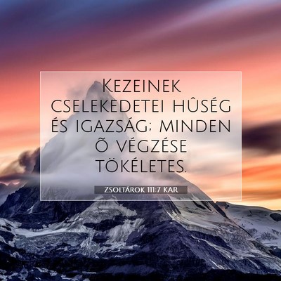Picture 07 - Zsoltárok 111:7 KAR - Kezeinek cselekedetei hûség és igazság; - Bible Verse Picture