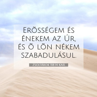 Picture 07 - Zsoltárok 118:14 KAR - Erõsségem és énekem az Úr, és õ lõn - Bible Verse Picture