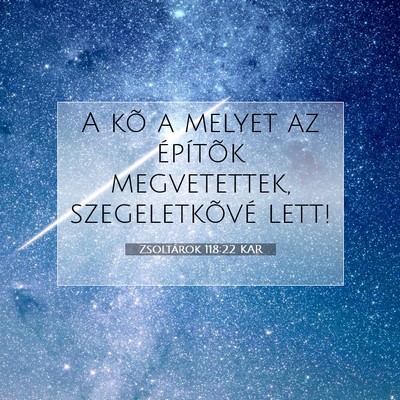 Picture 07 - Zsoltárok 118:22 KAR - A kõ a melyet az építõk megvetettek, - Bible Verse Picture