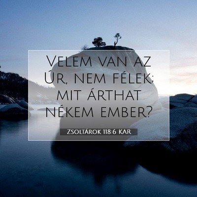 Picture 07 - Zsoltárok 118:6 KAR - Velem van az Úr, nem félek; mit árthat nékem - Bible Verse Picture