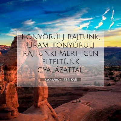 Picture 07 - Zsoltárok 123:3 KAR - Könyörülj rajtunk, Uram, könyörülj rajtunk! - Bible Verse Picture