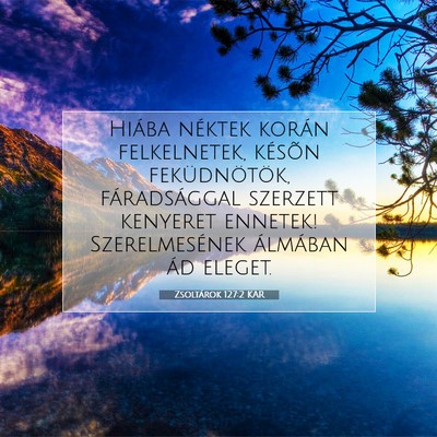 Picture 07 - Zsoltárok 127:2 KAR - Hiába néktek korán felkelnetek, késõn - Bible Verse Picture