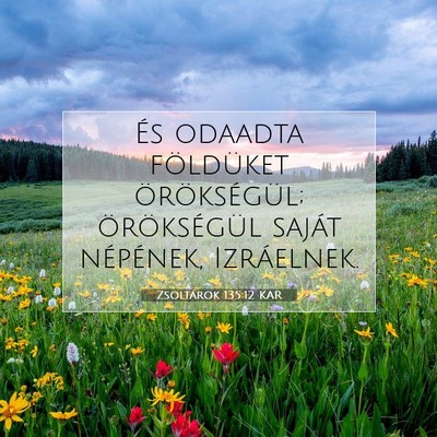 Picture 07 - Zsoltárok 135:12 KAR - És odaadta földüket örökségül; - Bible Verse Picture