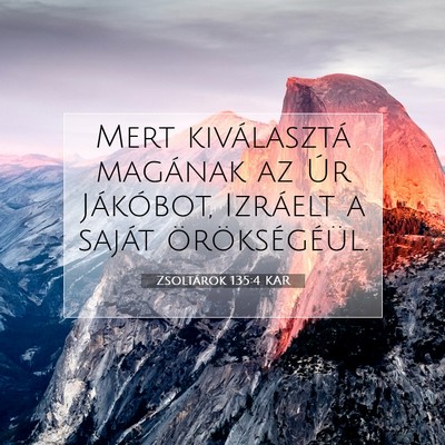 Picture 07 - Zsoltárok 135:4 KAR - Mert kiválasztá magának az Úr Jákóbot, - Bible Verse Picture