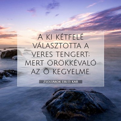 Picture 07 - Zsoltárok 136:13 KAR - A ki kétfelé választotta a veres tengert; mert - Bible Verse Picture