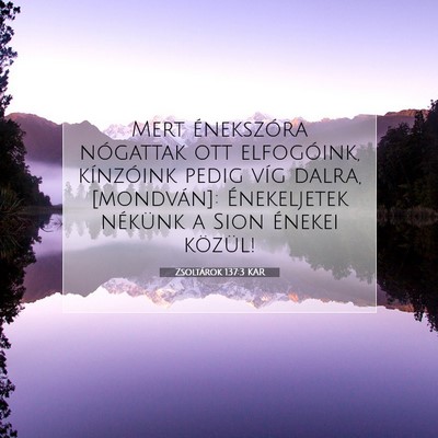 Picture 07 - Zsoltárok 137:3 KAR - Mert énekszóra nógattak ott elfogóink, - Bible Verse Picture