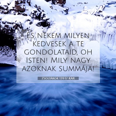 Picture 07 - Zsoltárok 139:17 KAR - És nékem milyen kedvesek a te gondolataid, oh - Bible Verse Picture