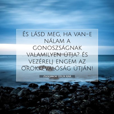 Picture 07 - Zsoltárok 139:24 KAR - És lásd meg, ha van-e nálam a gonoszságnak - Bible Verse Picture