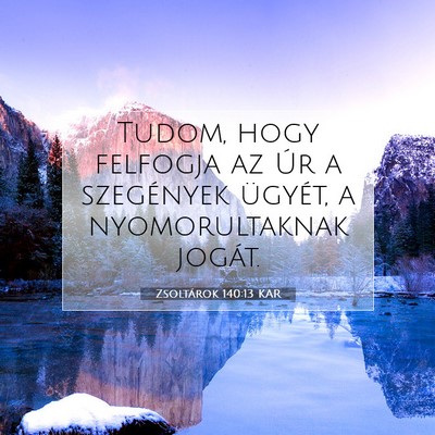Picture 07 - Zsoltárok 140:13 KAR - Tudom, hogy felfogja az Úr a szegények ügyét, - Bible Verse Picture
