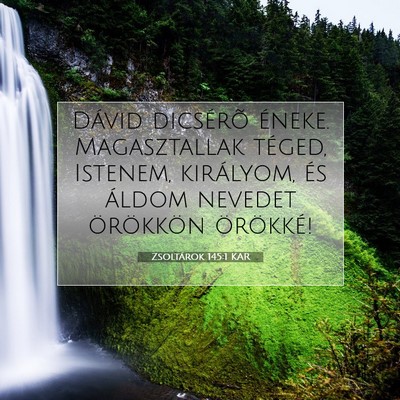 Picture 07 - Zsoltárok 145:1 KAR - Dávid dicsérõ éneke. Magasztallak téged, - Bible Verse Picture