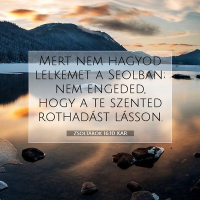 Picture 07 - Zsoltárok 16:10 KAR - Mert nem hagyod lelkemet a Seolban; nem engeded, - Bible Verse Picture