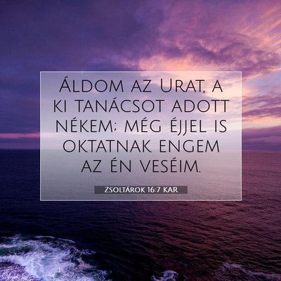 Picture 07 - Zsoltárok 16:7 KAR - Áldom az Urat, a ki tanácsot adott nékem; még - Bible Verse Picture
