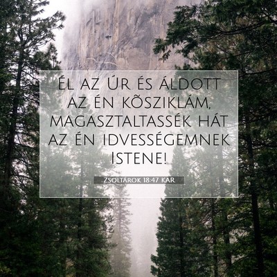 Picture 07 - Zsoltárok 18:47 KAR - Él az Úr és áldott az én kõsziklám, - Bible Verse Picture