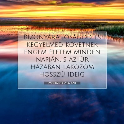 Picture 07 - Zsoltárok 23:6 KAR - Bizonyára jóságod és kegyelmed követnek - Bible Verse Picture