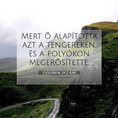 Picture 07 - Zsoltárok 24:2 KAR - Mert õ alapította azt a tengereken, és a - Bible Verse Picture