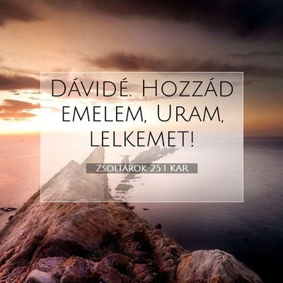 Picture 07 - Zsoltárok 25:1 KAR - Dávidé. Hozzád emelem, Uram, - Bible Verse Picture