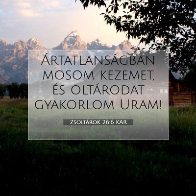 Picture 07 - Zsoltárok 26:6 KAR - Ártatlanságban mosom kezemet, és oltárodat - Bible Verse Picture