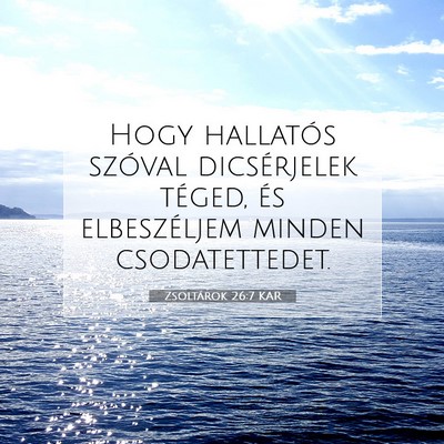 Picture 07 - Zsoltárok 26:7 KAR - Hogy hallatós szóval dicsérjelek téged, és - Bible Verse Picture