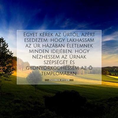 Picture 07 - Zsoltárok 27:4 KAR - Egyet kérek az Úrtól, azért esedezem: hogy - Bible Verse Picture