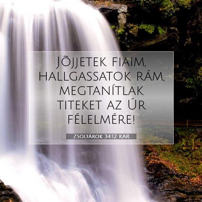 Picture 07 - Zsoltárok 34:12 KAR - Jõjjetek fiaim, hallgassatok rám, megtanítlak - Bible Verse Picture
