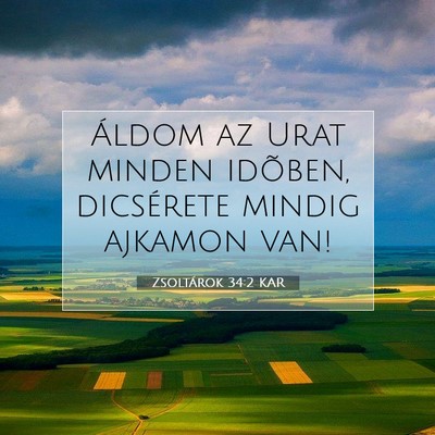 Picture 07 - Zsoltárok 34:2 KAR - Áldom az Urat minden idõben, dicsérete mindig - Bible Verse Picture