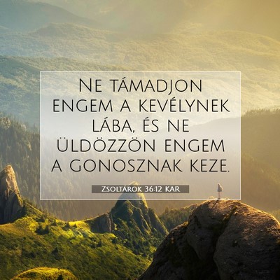 Picture 07 - Zsoltárok 36:12 KAR - Ne támadjon engem a kevélynek lába, és ne - Bible Verse Picture