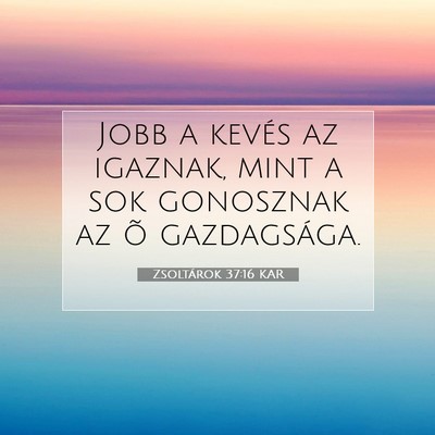 Picture 07 - Zsoltárok 37:16 KAR - Jobb a kevés az igaznak, mint a sok gonosznak az - Bible Verse Picture