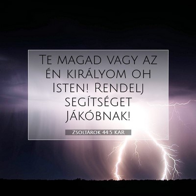 Picture 07 - Zsoltárok 44:5 KAR - Te magad vagy az én királyom oh Isten! Rendelj - Bible Verse Picture