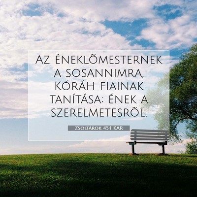 Picture 07 - Zsoltárok 45:1 KAR - Az éneklõmesternek a sosannimra, Kóráh - Bible Verse Picture