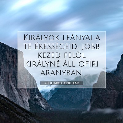 Picture 07 - Zsoltárok 45:10 KAR - Királyok leányai a te ékességeid; jobb kezed - Bible Verse Picture