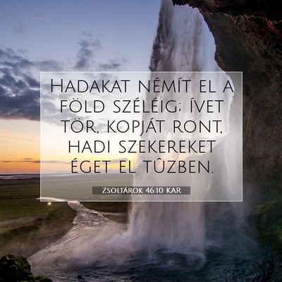 Picture 07 - Zsoltárok 46:10 KAR - Hadakat némít el a föld széléig; ívet tör, - Bible Verse Picture