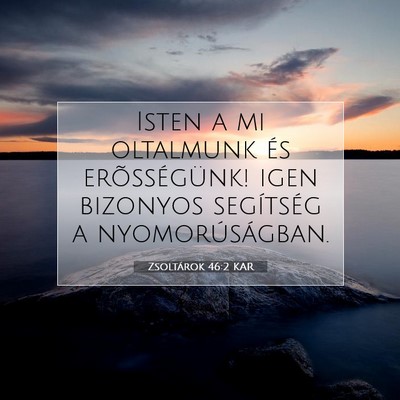 Picture 07 - Zsoltárok 46:2 KAR - Isten a mi oltalmunk és erõsségünk! igen - Bible Verse Picture