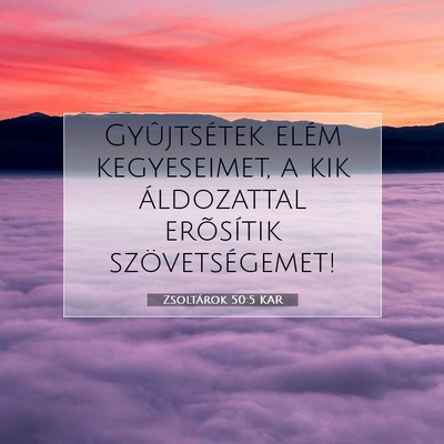 Picture 07 - Zsoltárok 50:5 KAR - Gyûjtsétek elém kegyeseimet, a kik áldozattal - Bible Verse Picture